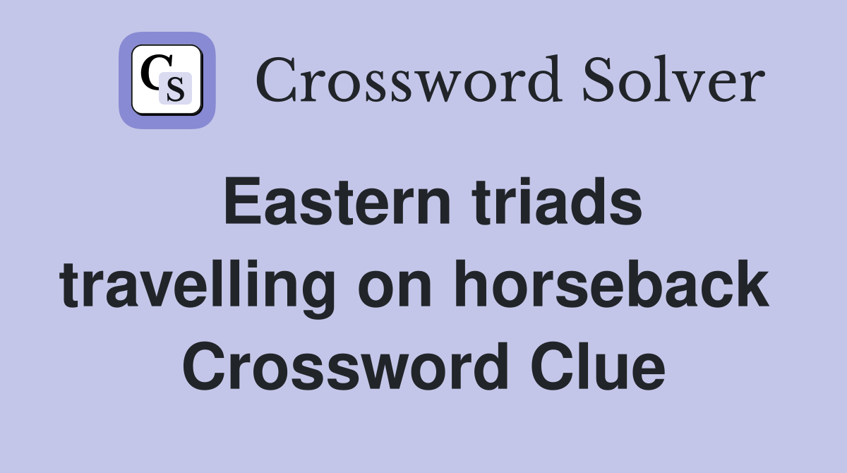 Eastern triads travelling on horseback  Crossword Clue