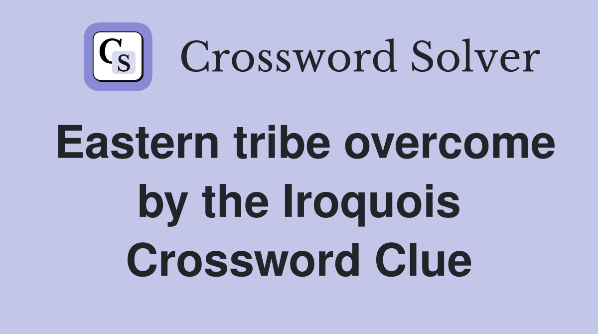 Eastern tribe overcome by the Iroquois Crossword Clue