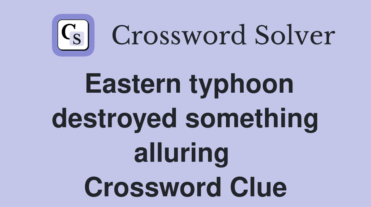 Eastern typhoon destroyed something alluring  Crossword Clue