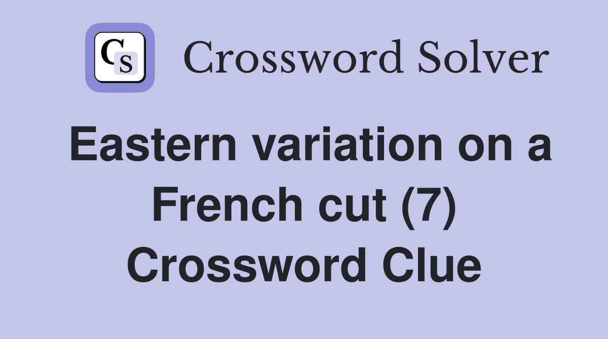 Eastern variation on a French cut (7) Crossword Clue
