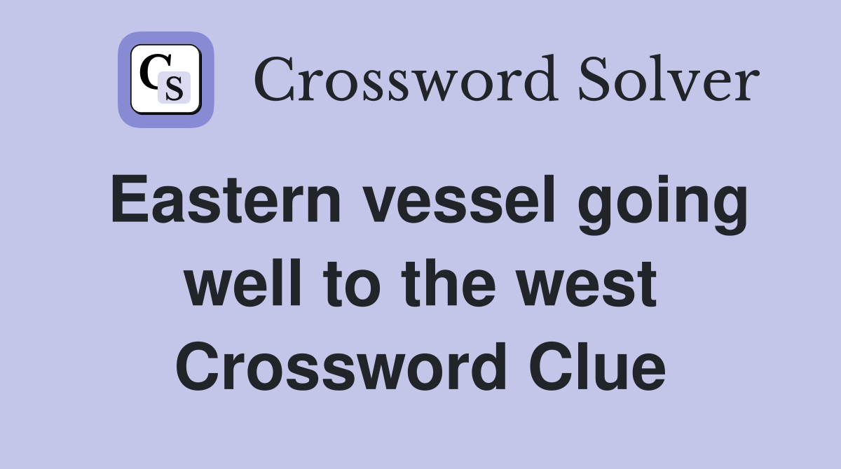 Eastern vessel going well to the west Crossword Clue