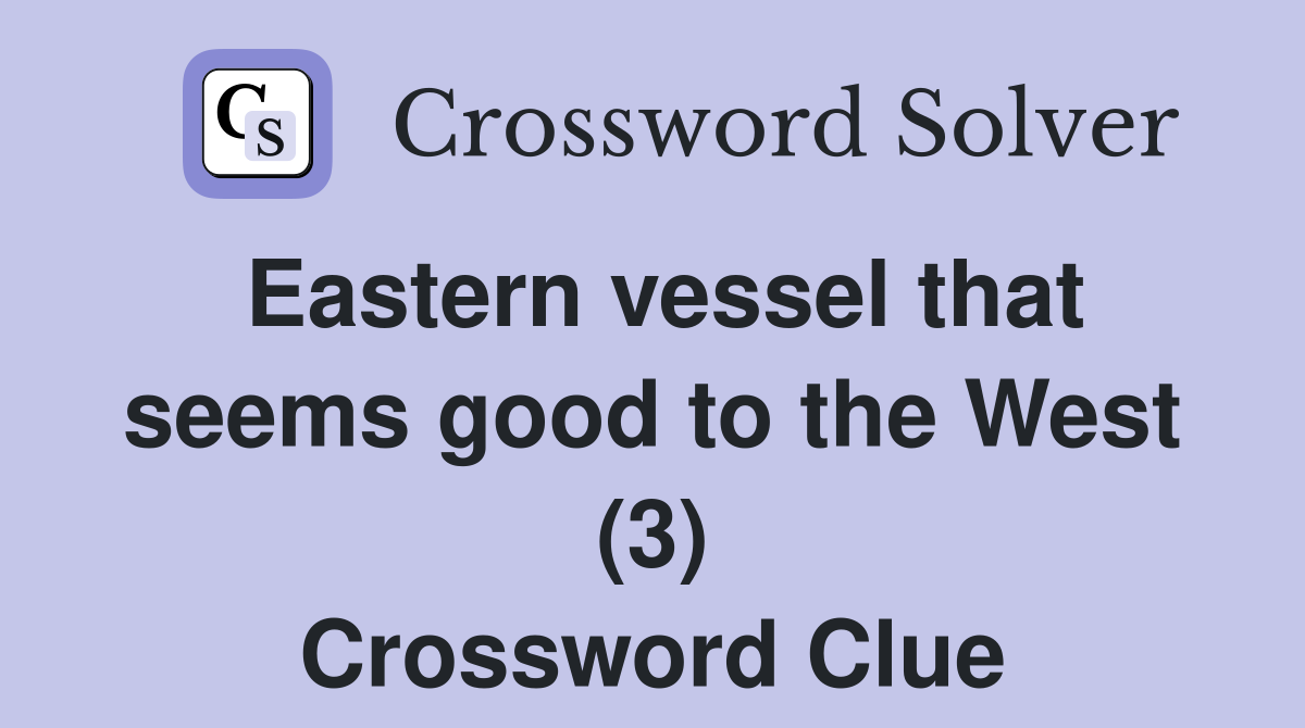 Eastern vessel that seems good to the West (3) Crossword Clue