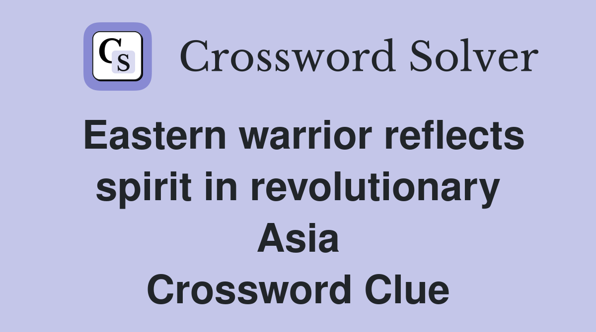 Eastern warrior reflects spirit in revolutionary Asia Crossword Clue