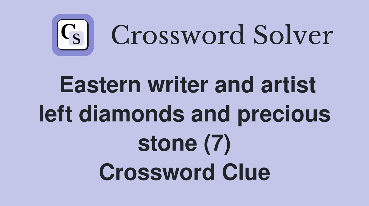 Eastern writer and artist left diamonds and precious stone (7) Crossword Clue