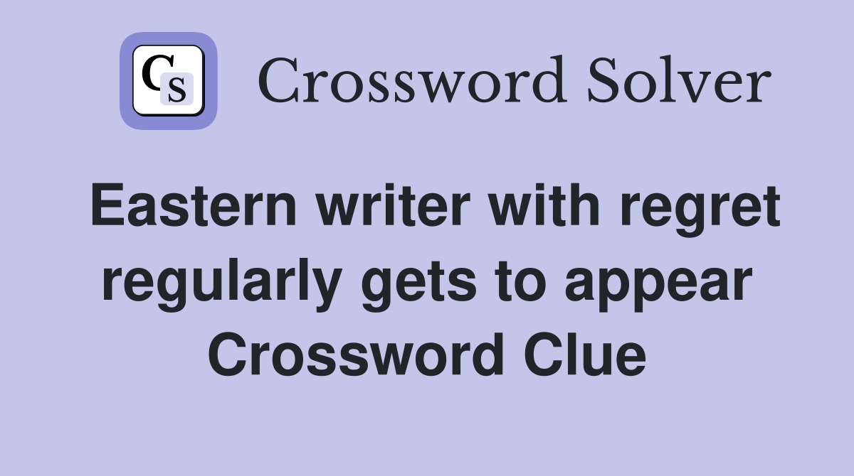Eastern writer with regret regularly gets to appear Crossword Clue
