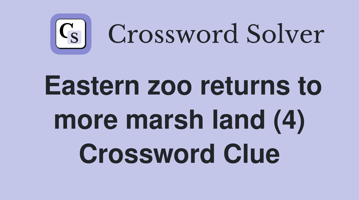 Eastern zoo returns to more marsh land (4) Crossword Clue