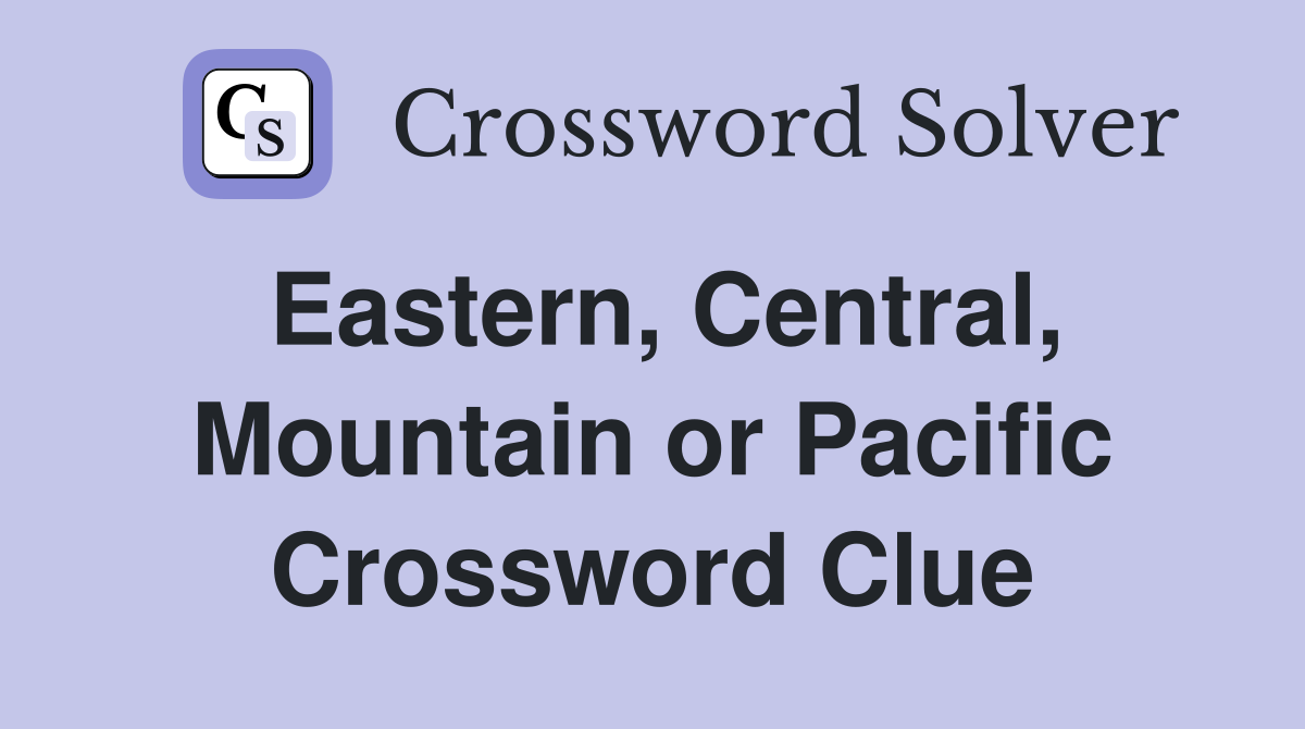 Eastern, Central, Mountain or Pacific Crossword Clue