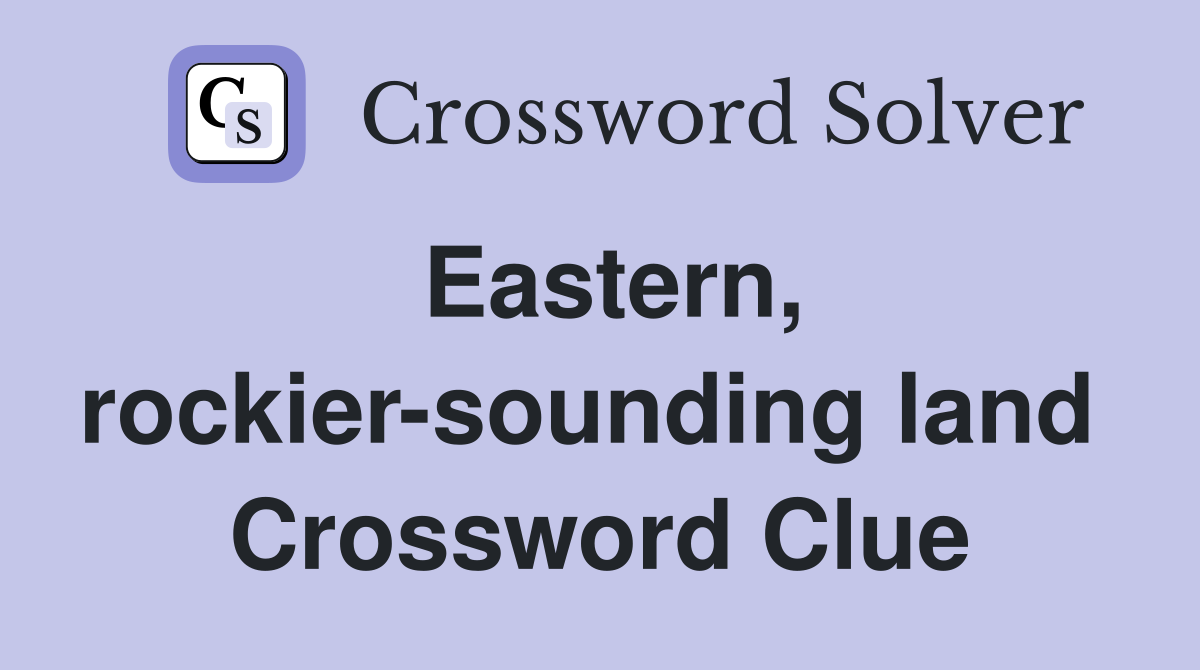 Eastern, rockier-sounding land  Crossword Clue