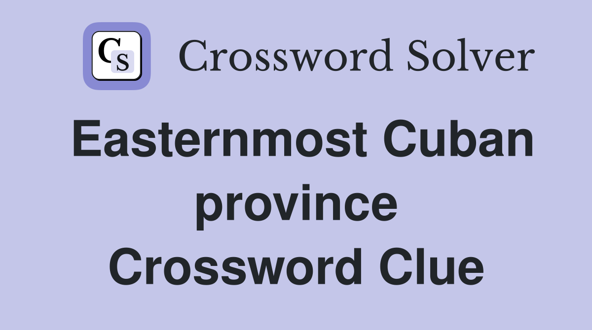 Easternmost Cuban province Crossword Clue