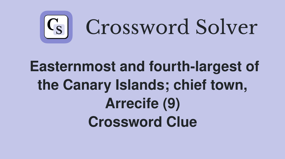 Easternmost and fourth-largest of the Canary Islands; chief town, Arrecife (9) Crossword Clue
