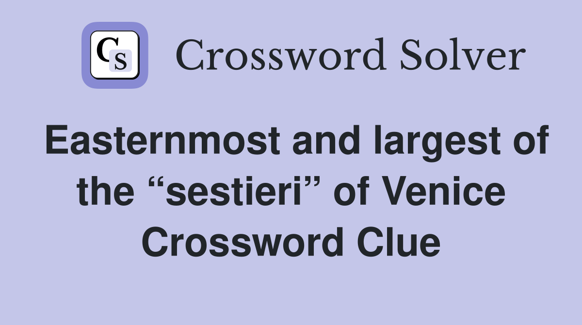 Easternmost and largest of the “sestieri” of Venice Crossword Clue