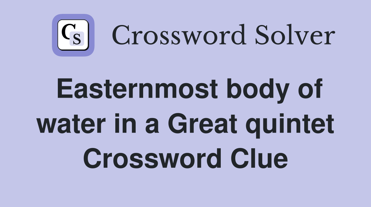 Easternmost body of water in a Great quintet Crossword Clue