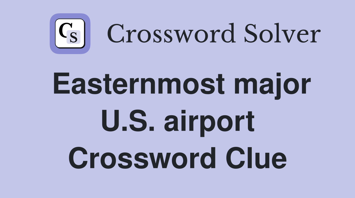 Easternmost major U.S. airport Crossword Clue