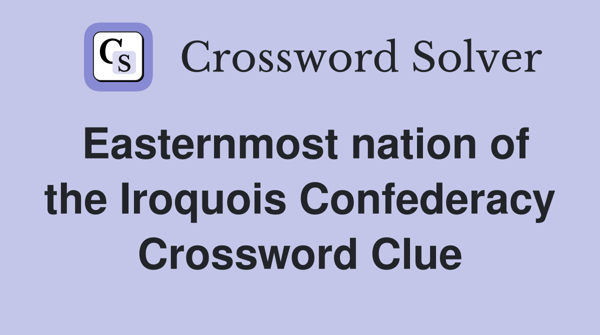 Easternmost nation of the Iroquois Confederacy Crossword Clue