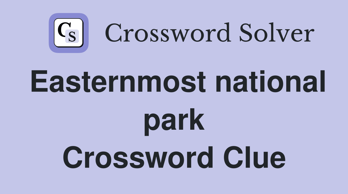 Easternmost national park Crossword Clue
