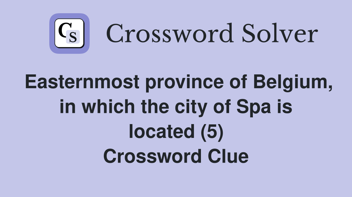 Easternmost province of Belgium, in which the city of Spa is located (5) Crossword Clue