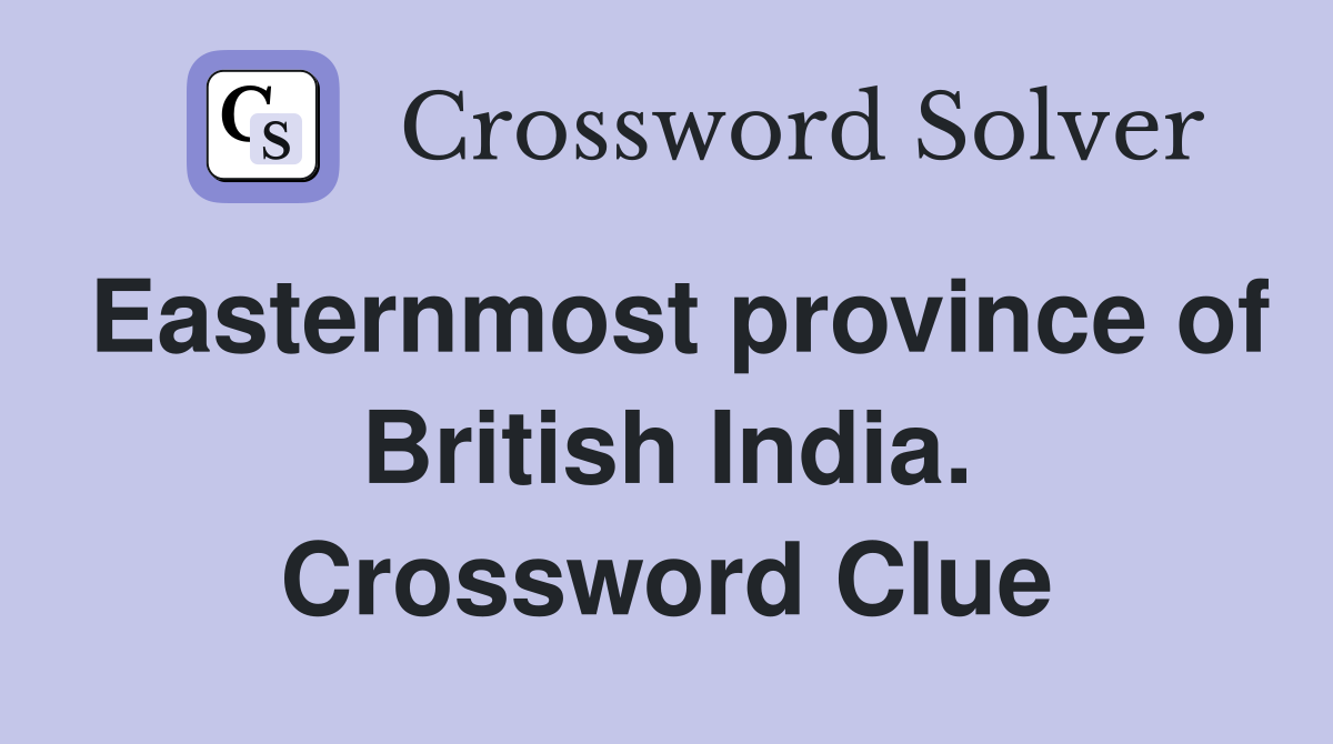 Easternmost province of British India. Crossword Clue