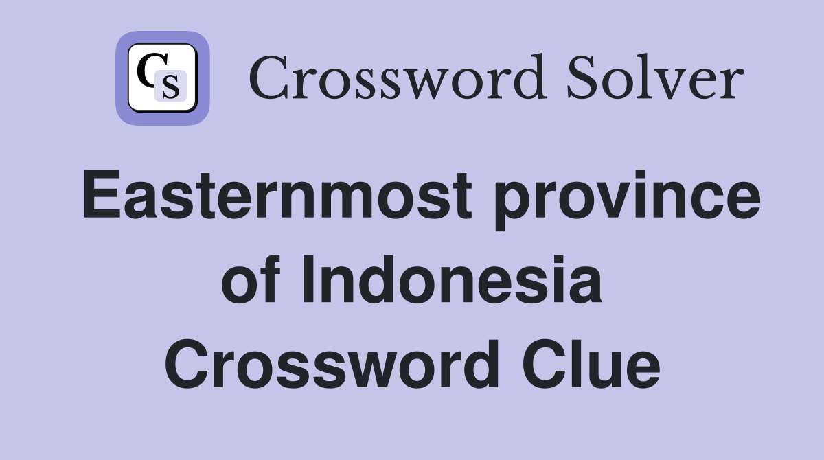 Easternmost province of Indonesia Crossword Clue