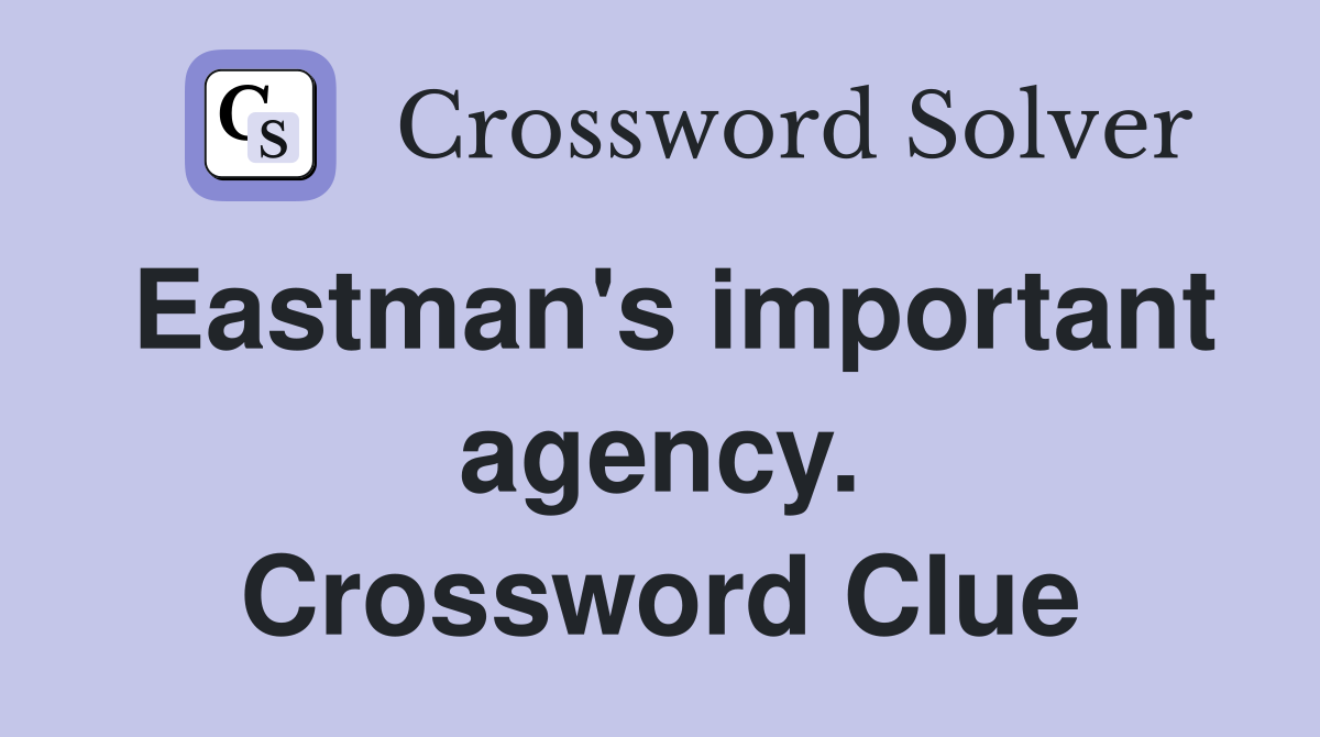 Eastman's important agency. Crossword Clue