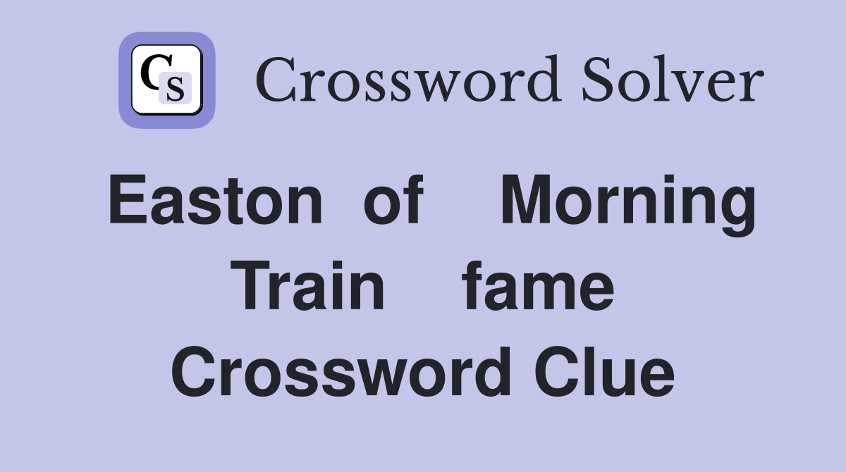 Easton  of    Morning Train    fame Crossword Clue