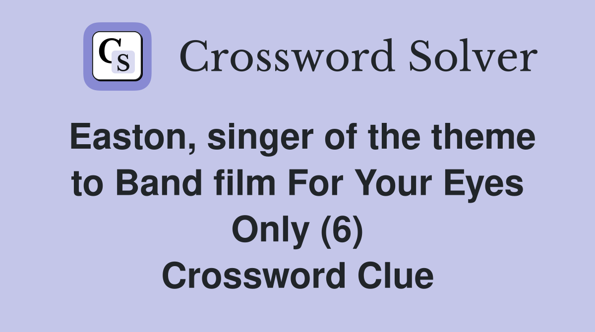 Easton, singer of the theme to Band film For Your Eyes Only (6) Crossword Clue