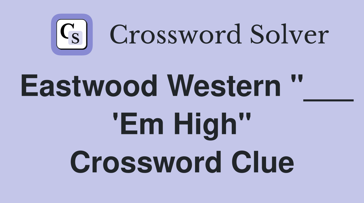 Eastwood Western "___ 'Em High" Crossword Clue