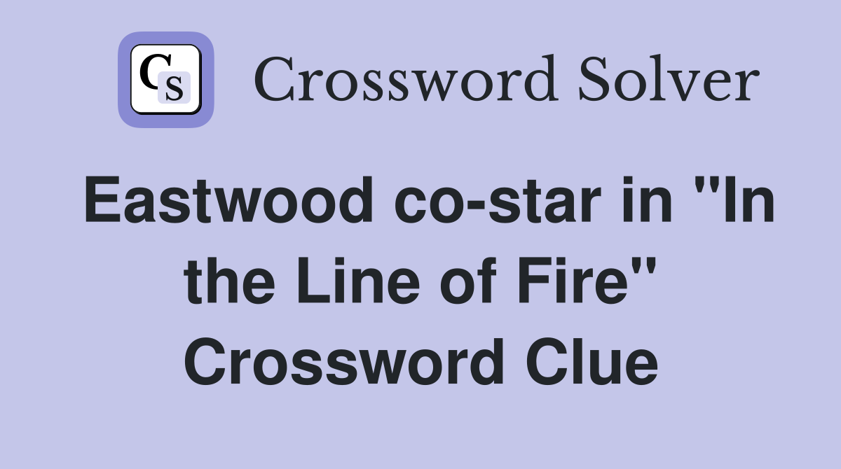 Eastwood co-star in "In the Line of Fire" Crossword Clue