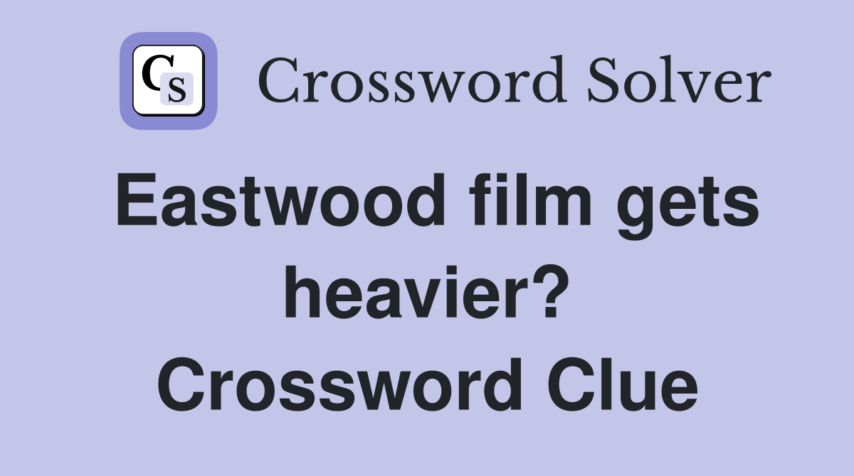 Eastwood film gets heavier? Crossword Clue