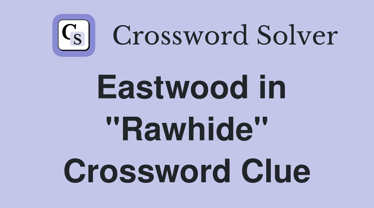 Eastwood in "Rawhide" Crossword Clue