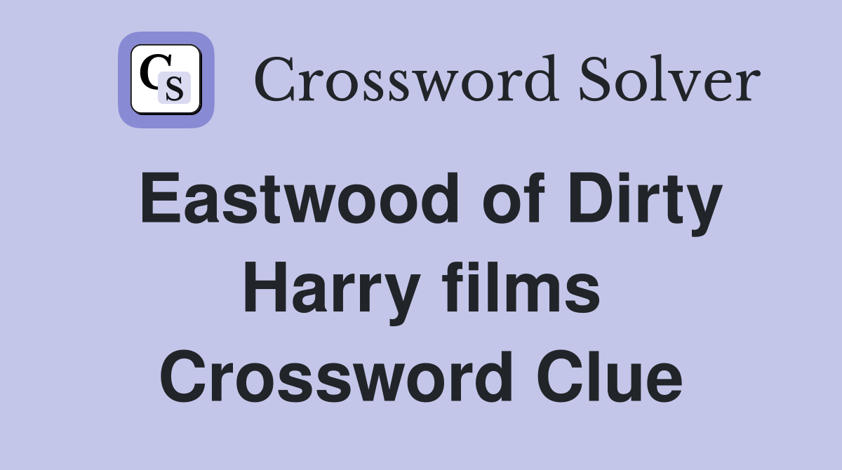 Eastwood of Dirty Harry films Crossword Clue