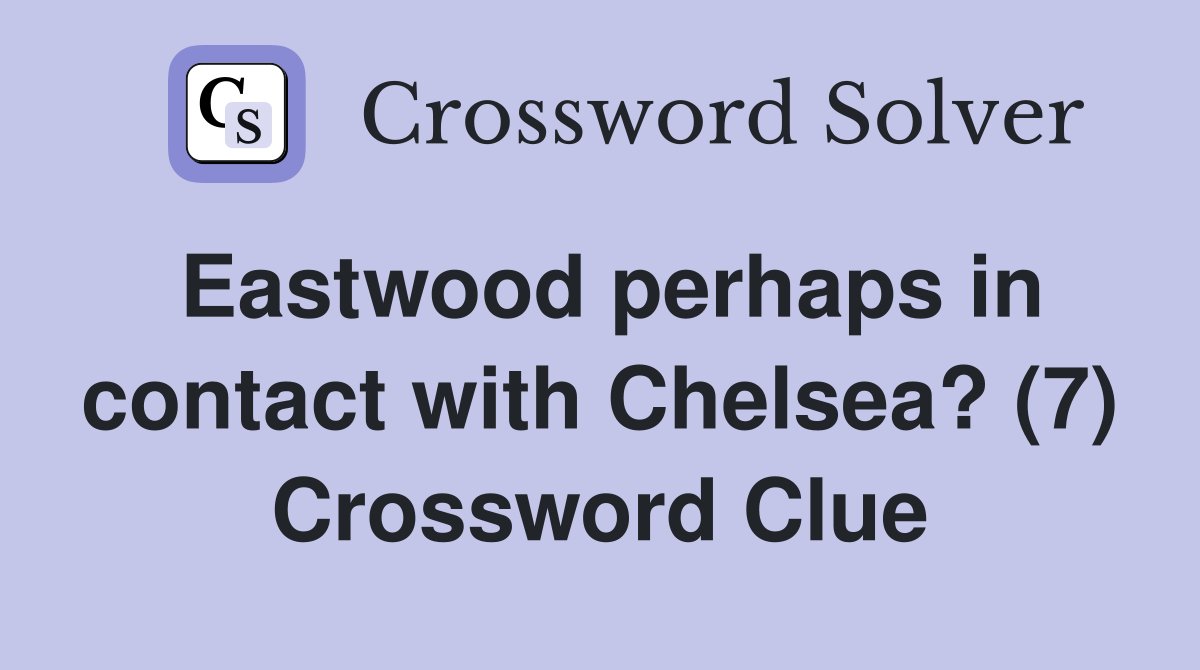 Eastwood perhaps in contact with Chelsea? (7) Crossword Clue