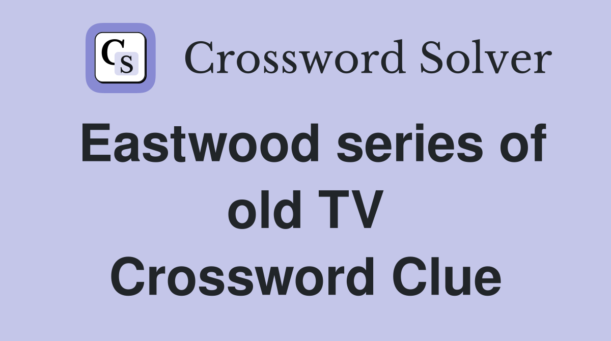 Eastwood series of old TV Crossword Clue