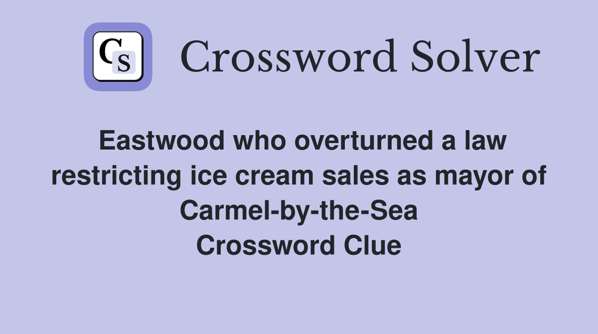 Eastwood who overturned a law restricting ice cream sales as mayor of Carmel-by-the-Sea Crossword Clue