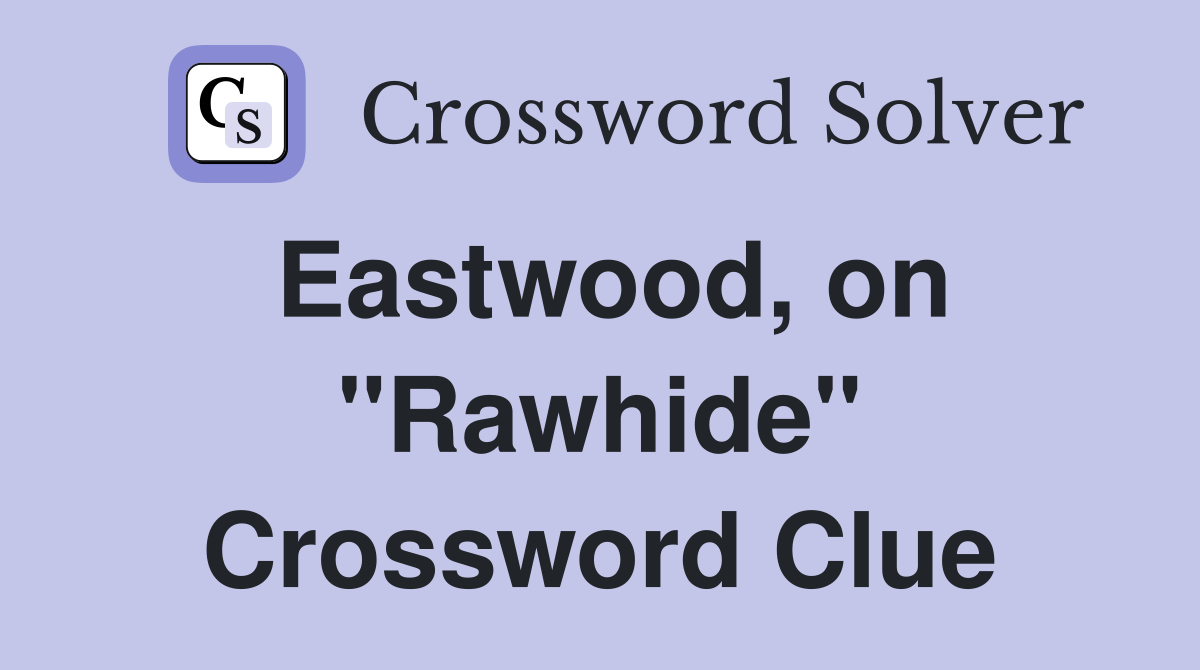 Eastwood, on "Rawhide" Crossword Clue