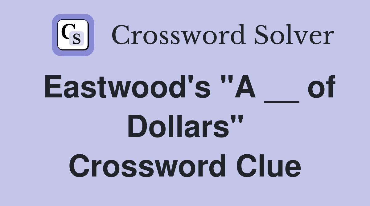 Eastwood's "A __ of Dollars" Crossword Clue