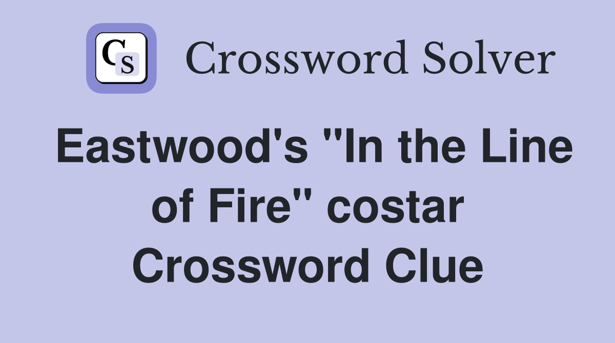 Eastwood's "In the Line of Fire" costar Crossword Clue