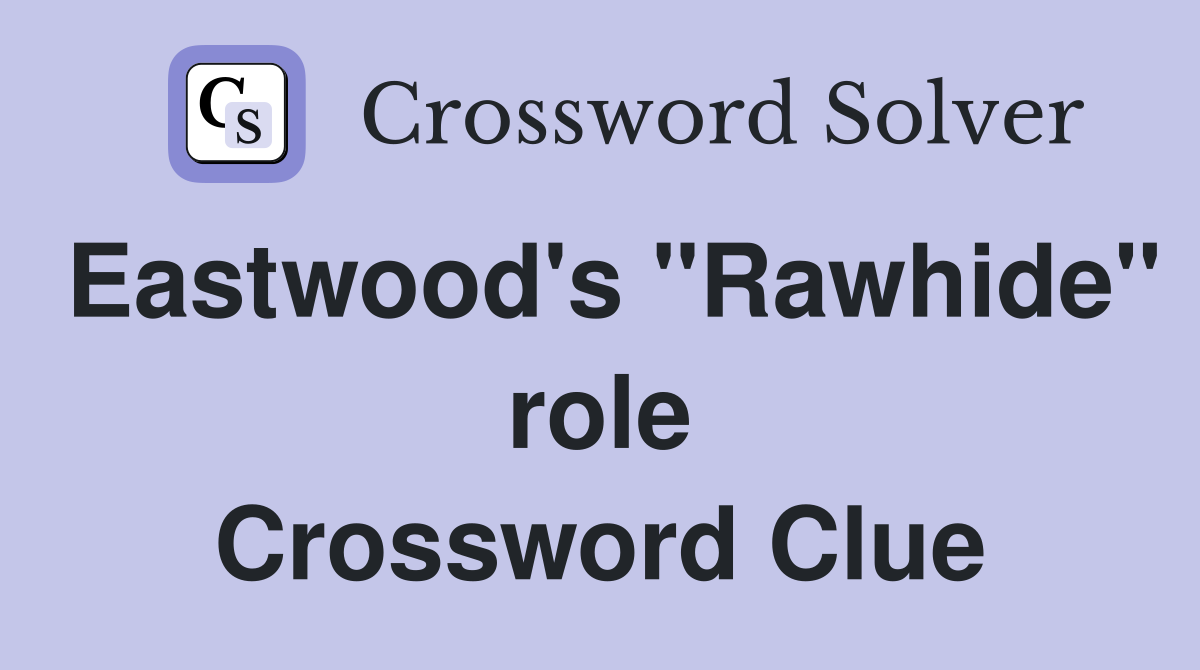 Eastwood's "Rawhide" role Crossword Clue