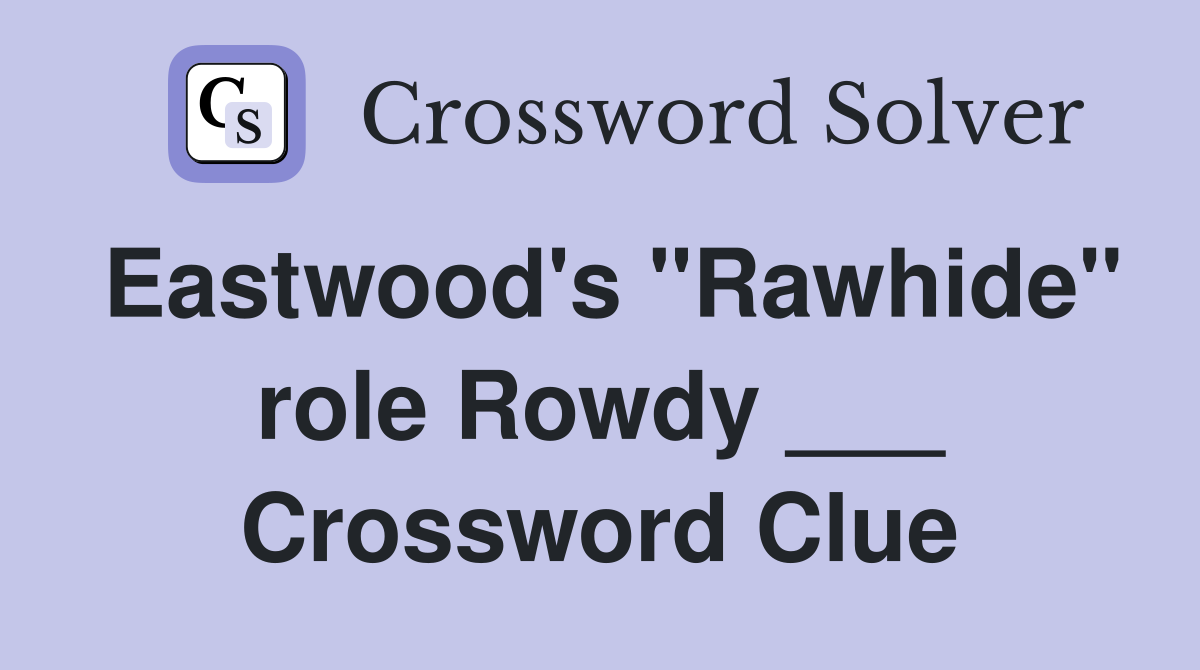 Eastwood's "Rawhide" role Rowdy ___ Crossword Clue