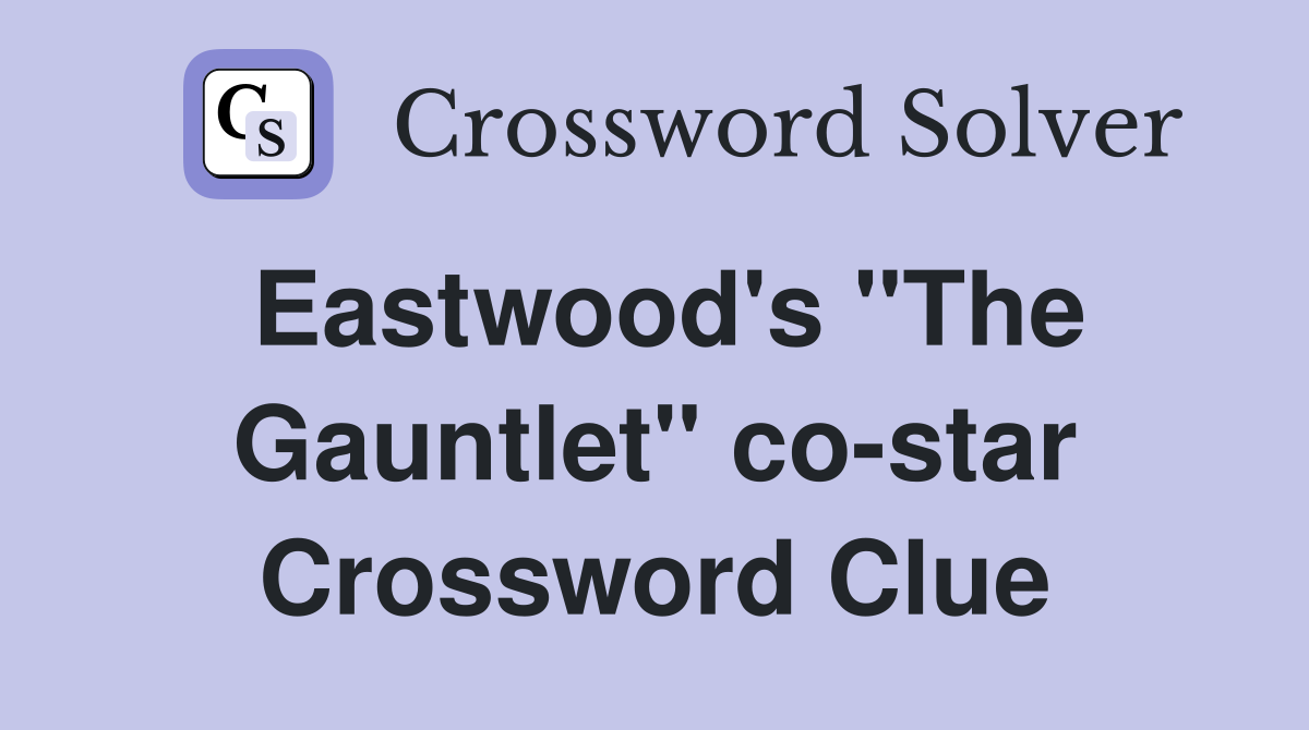 Eastwood's "The Gauntlet" co-star Crossword Clue