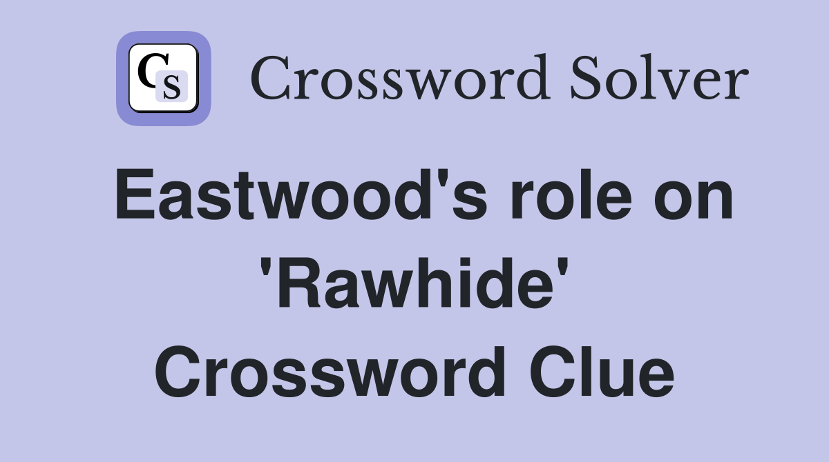 Eastwood's role on 'Rawhide' Crossword Clue