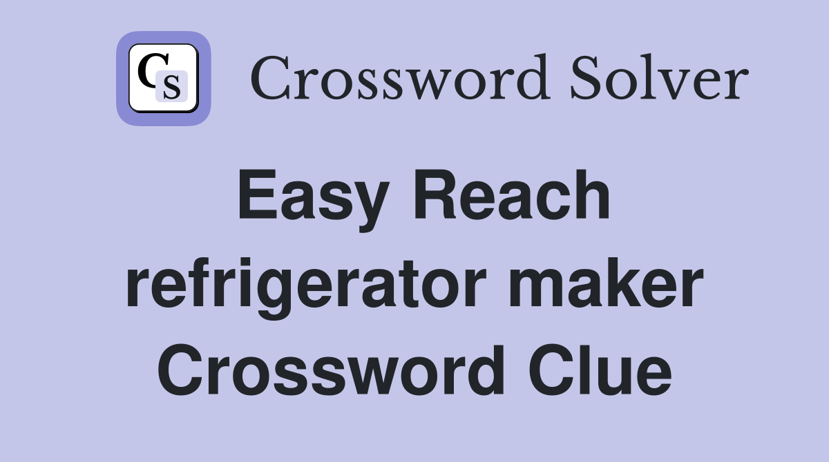 Easy Reach refrigerator maker Crossword Clue