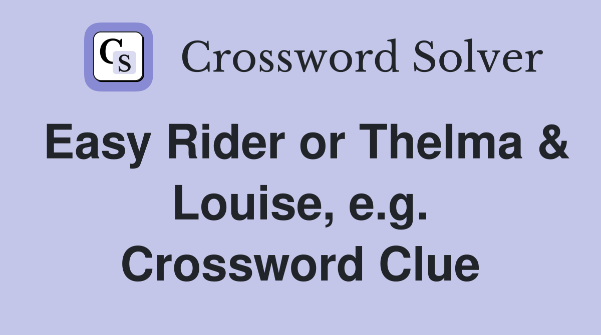 Easy Rider or Thelma & Louise, e.g. Crossword Clue