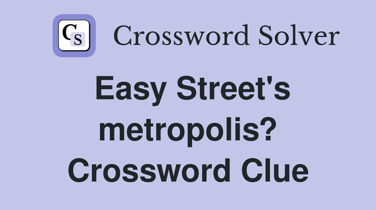 Easy Street's metropolis? Crossword Clue