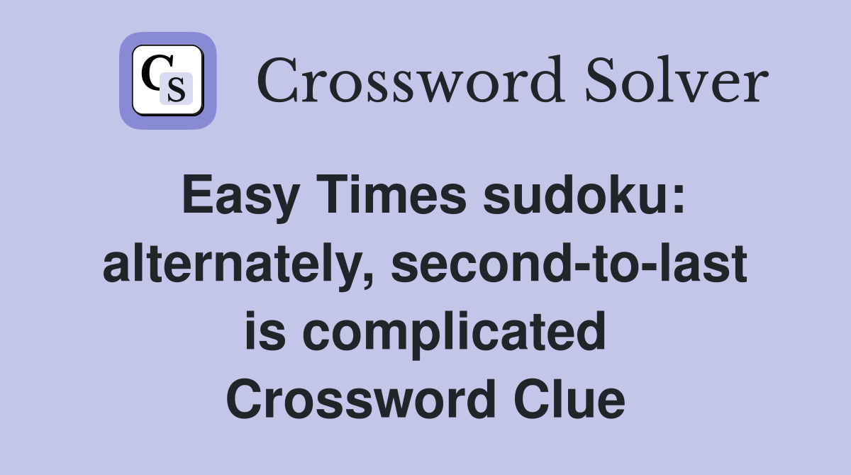 Easy Times sudoku: alternately, second-to-last is complicated Crossword Clue