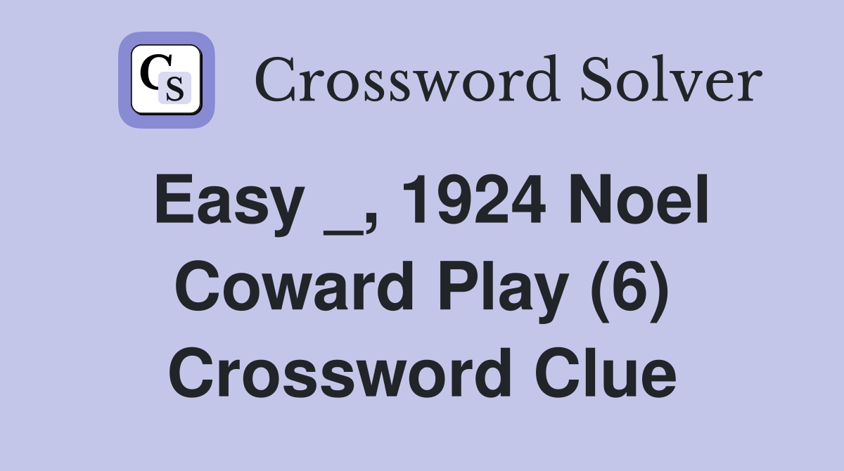 Easy _, 1924 Noel Coward Play (6) Crossword Clue