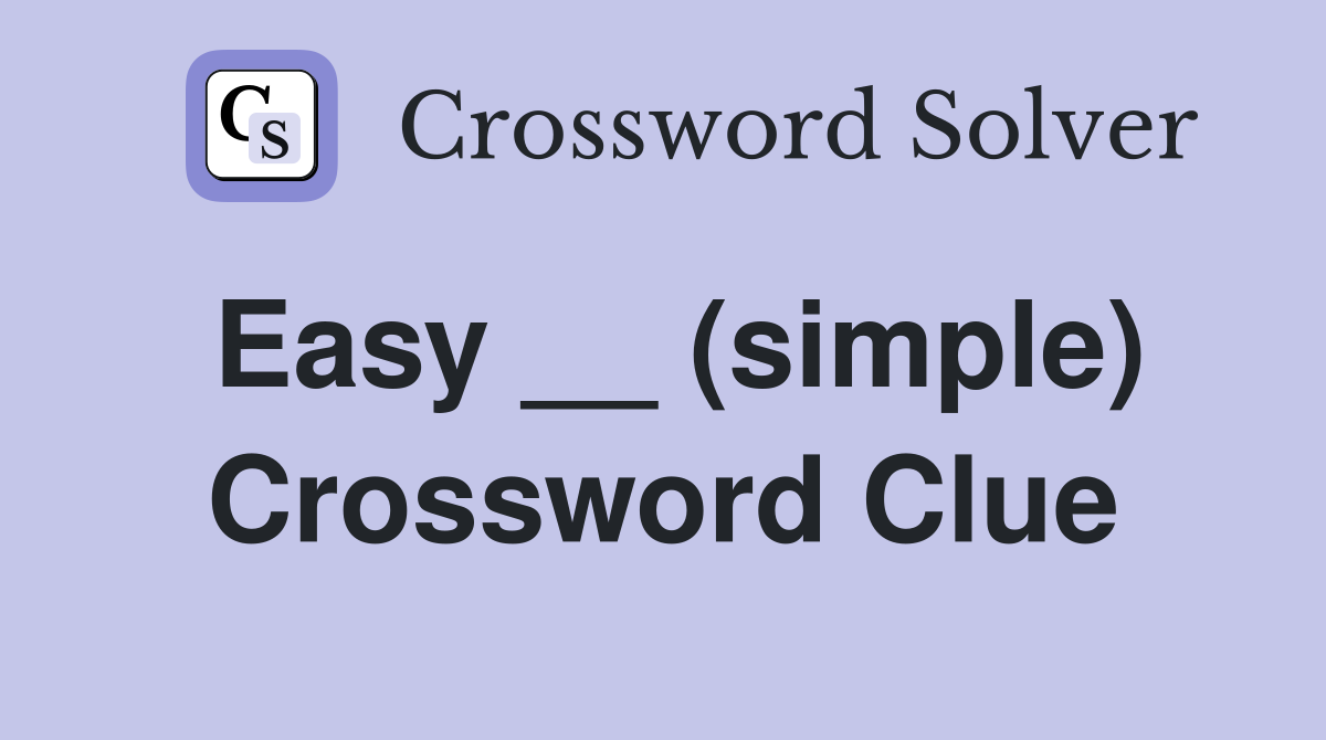 Easy __ (simple) Crossword Clue