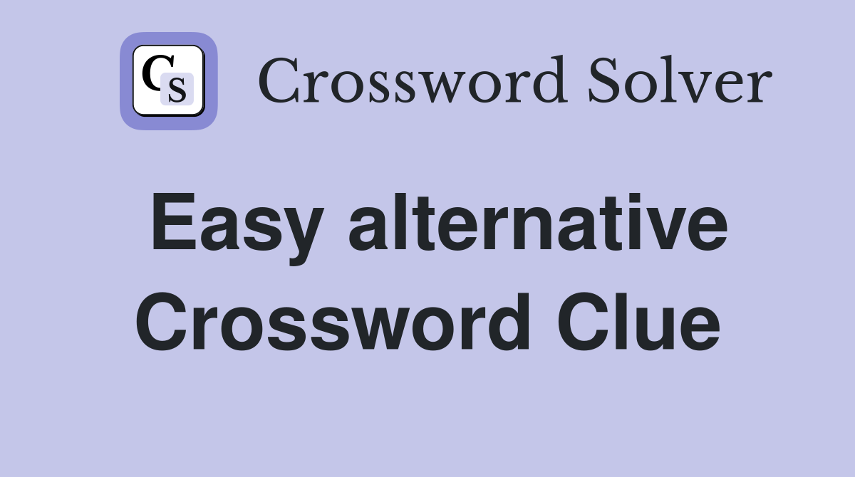 Easy alternative Crossword Clue
