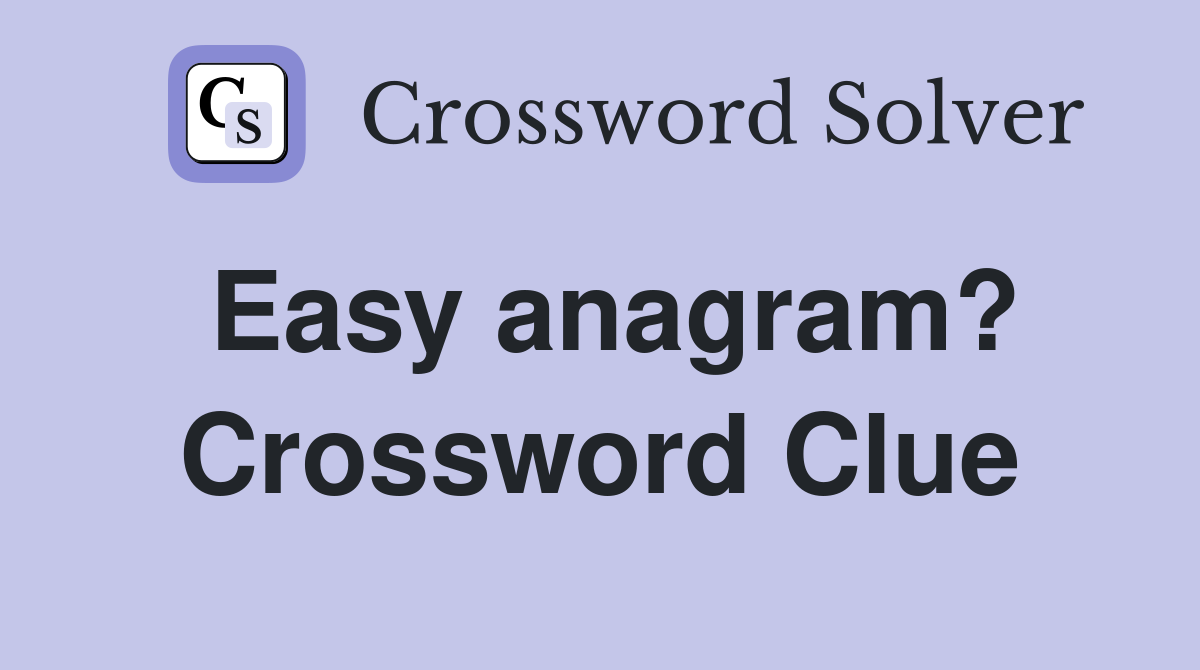 Easy anagram? Crossword Clue