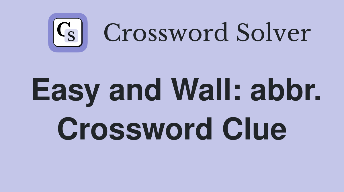 Easy and Wall: abbr. Crossword Clue