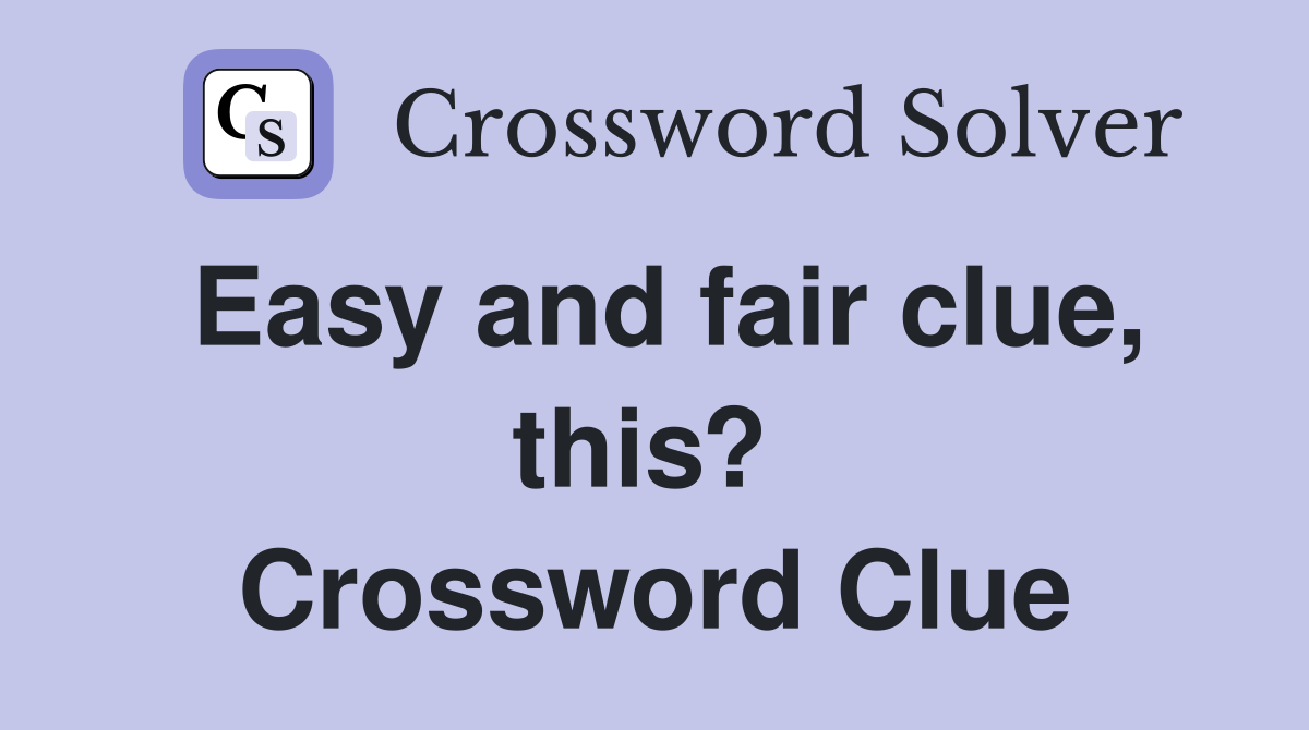 Easy and fair clue, this?  Crossword Clue